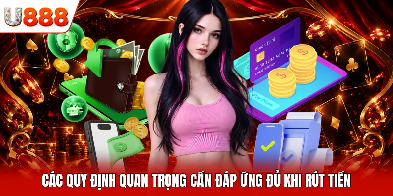Các quy định quan trọng cần đáp ứng đủ khi rút tiền