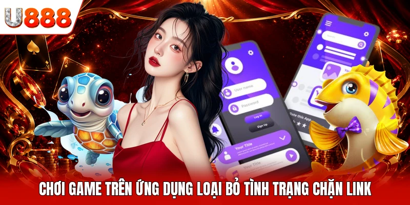Chơi game trên ứng dụng loại bỏ tình trạng chặn link