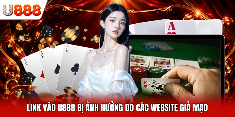 Link vào U888 bị ảnh hưởng do các website giả mạo