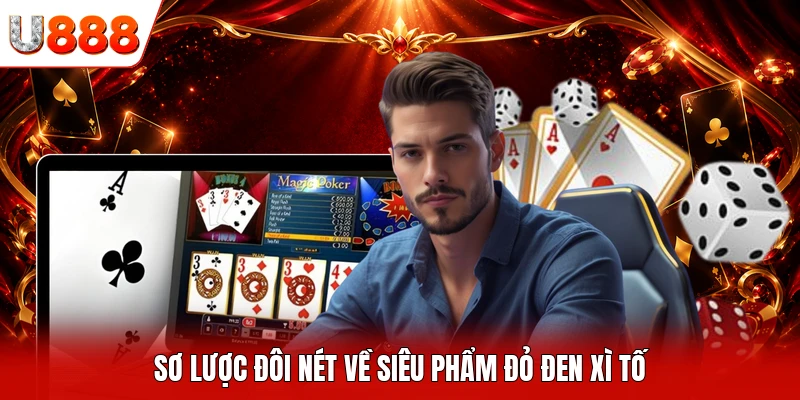 Sơ lược đôi nét về siêu phẩm đỏ đen Xì tố