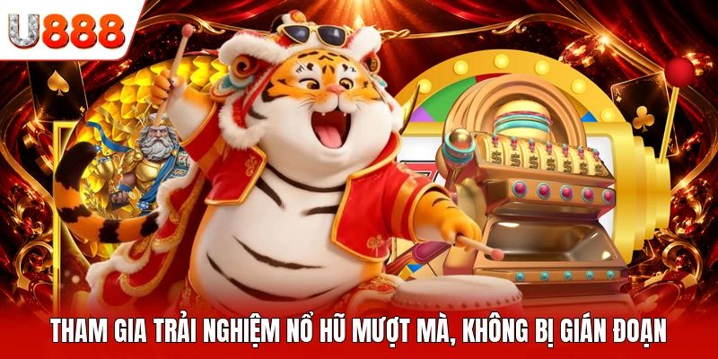Tham gia trải nghiệm nổ hũ mượt mà, không bị gián đoạn