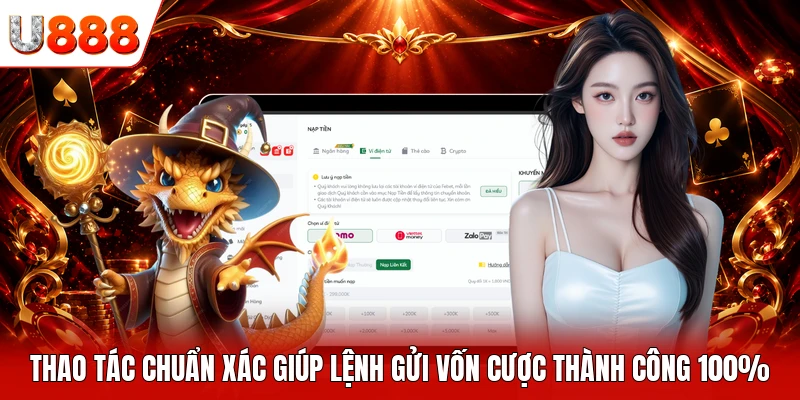 Thao tác chuẩn xác giúp lệnh gửi vốn cược thành công 100%