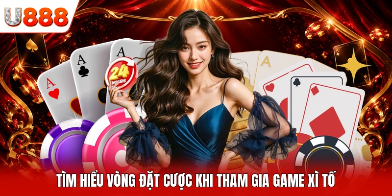 Tìm hiểu vòng đặt cược khi tham gia game Xì tố