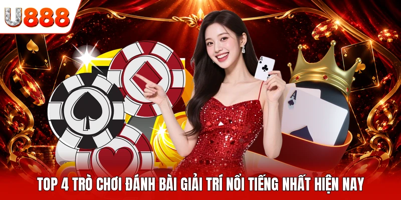 Top 4 trò chơi đánh bài giải trí nổi tiếng nhất hiện nay