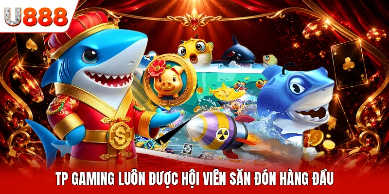 TP Gaming luôn được hội viên săn đón hàng đầu