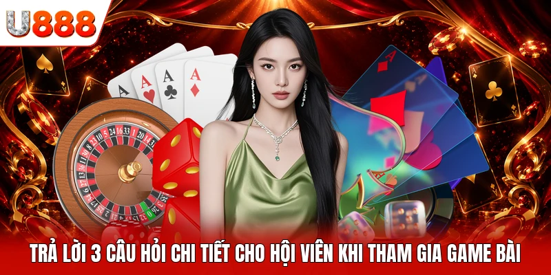 Trả lời 3 câu hỏi chi tiết cho hội viên khi tham gia game bài