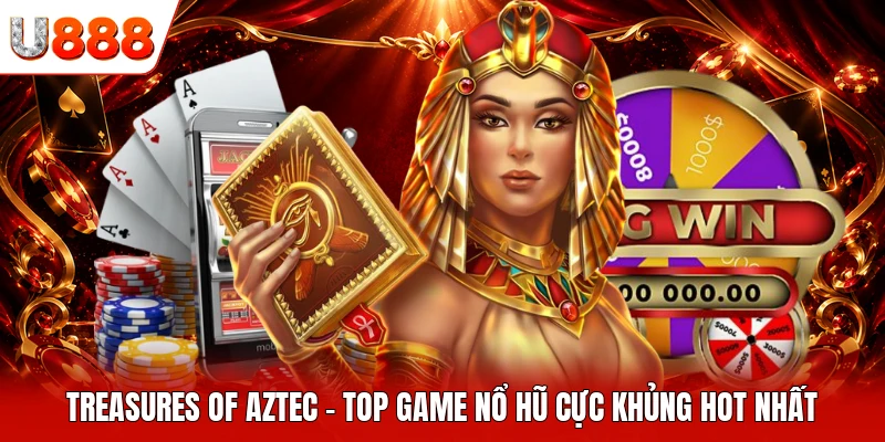 Treasures of Aztec - Top game nổ hũ cực khủng hot nhất