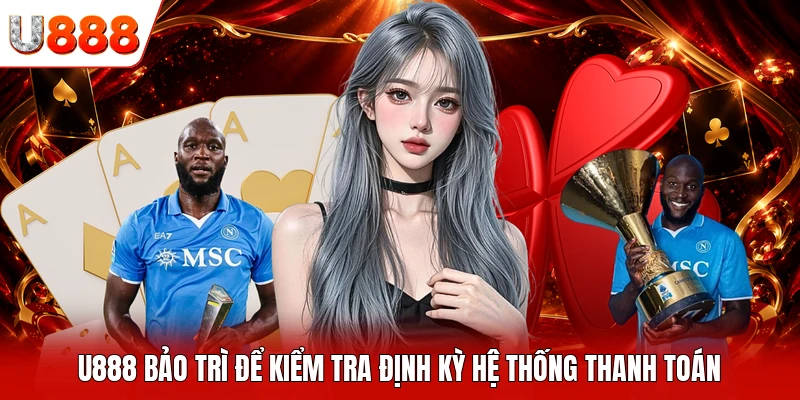 U888 bảo trì để kiểm tra định kỳ hệ thống thanh toán