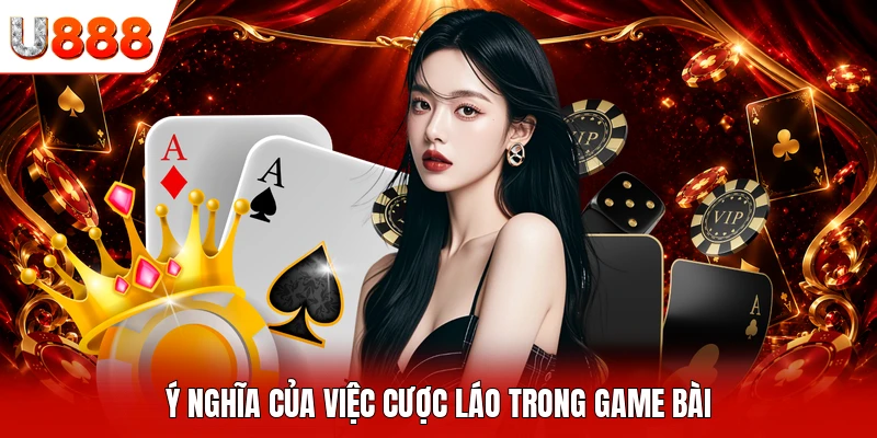 Ý nghĩa của việc cược láo trong game bài